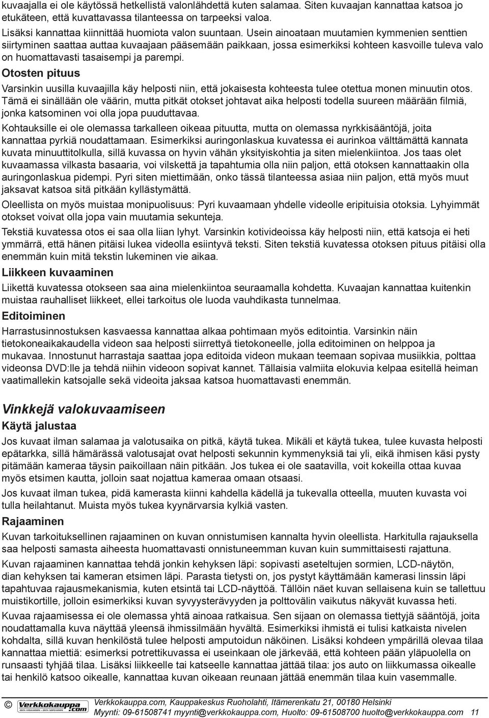 Usein ainoataan muutamien kymmenien senttien siirtyminen saattaa auttaa kuvaajaan pääsemään paikkaan, jossa esimerkiksi kohteen kasvoille tuleva valo on huomattavasti tasaisempi ja parempi.