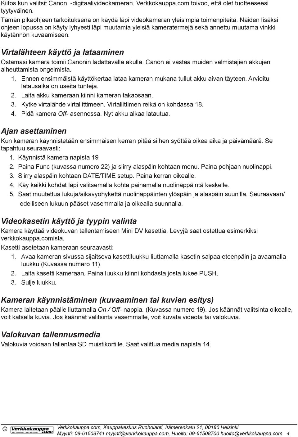 Virtalähteen käyttö ja lataaminen Ostamasi kamera toimii Canonin ladattavalla akulla. Canon ei vastaa muiden valmistajien akkujen aiheuttamista ongelmista. 1.