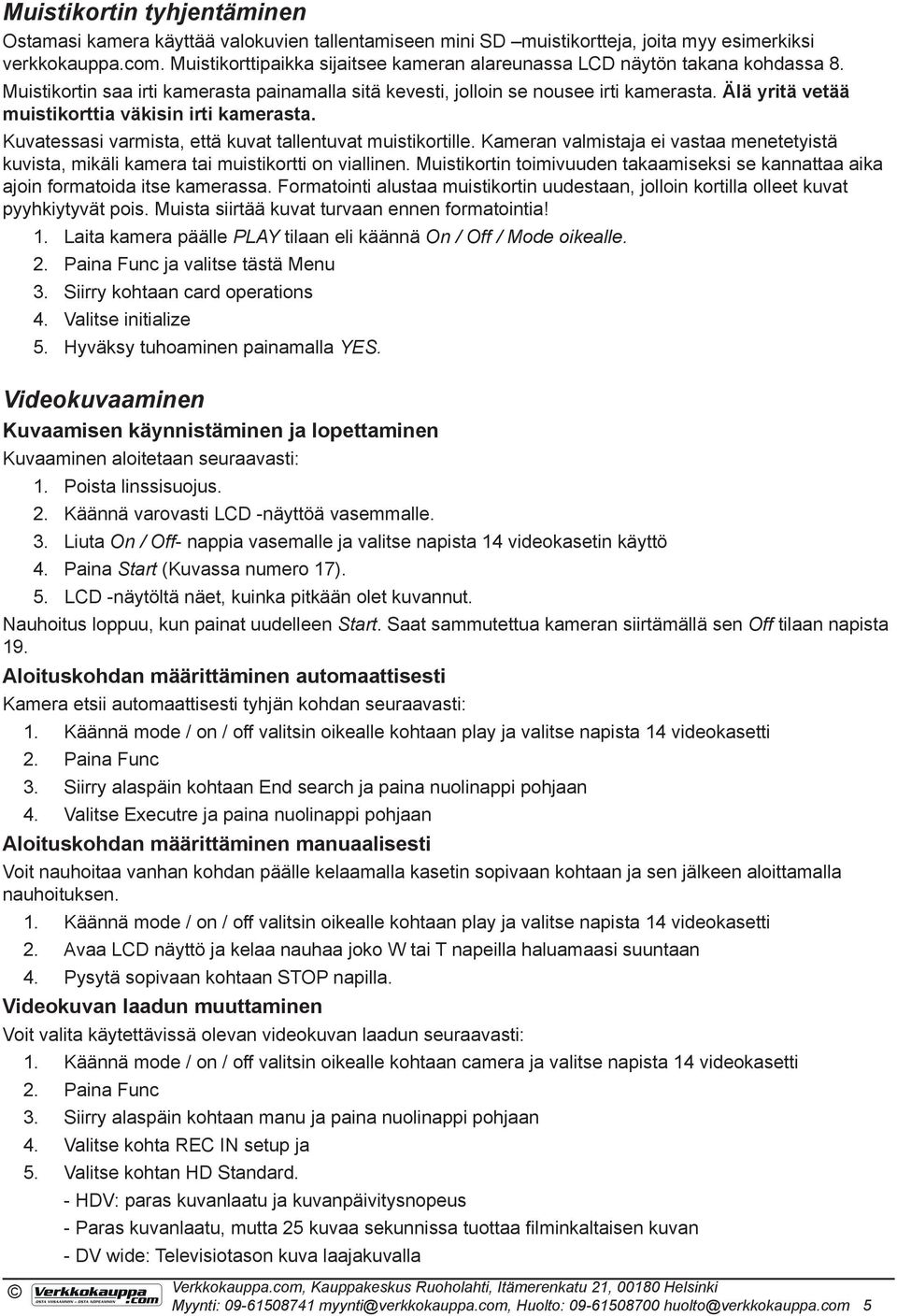 Älä yritä vetää muistikorttia väkisin irti kamerasta. Kuvatessasi varmista, että kuvat tallentuvat muistikortille.