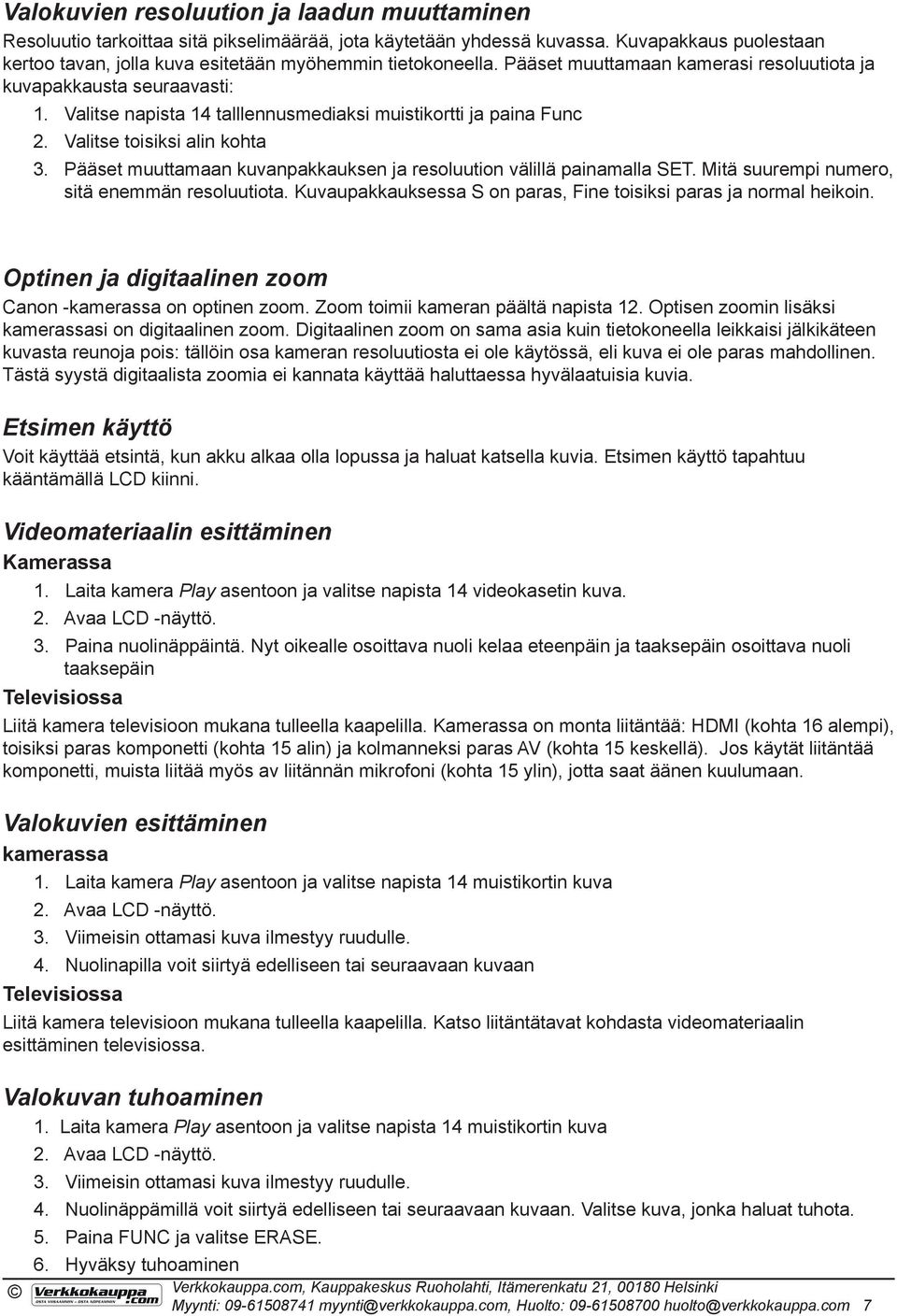 Valitse napista 14 talllennusmediaksi muistikortti ja paina Func 2. Valitse toisiksi alin kohta 3. Pääset muuttamaan kuvanpakkauksen ja resoluution välillä painamalla SET.