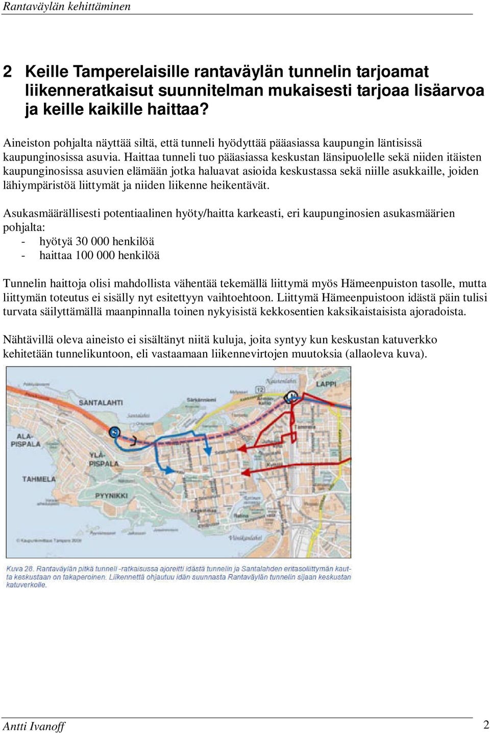 Haittaa tunneli tuo pääasiassa keskustan länsipuolelle sekä niiden itäisten kaupunginosissa asuvien elämään jotka haluavat asioida keskustassa sekä niille asukkaille, joiden lähiympäristöä liittymät