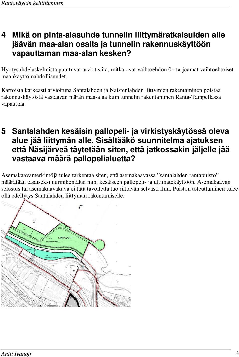 Kartoista karkeasti arvioituna Santalahden ja Naistenlahden liittymien rakentaminen poistaa rakennuskäytöstä vastaavan märän maa-alaa kuin tunnelin rakentaminen Ranta-Tampellassa vapauttaa.