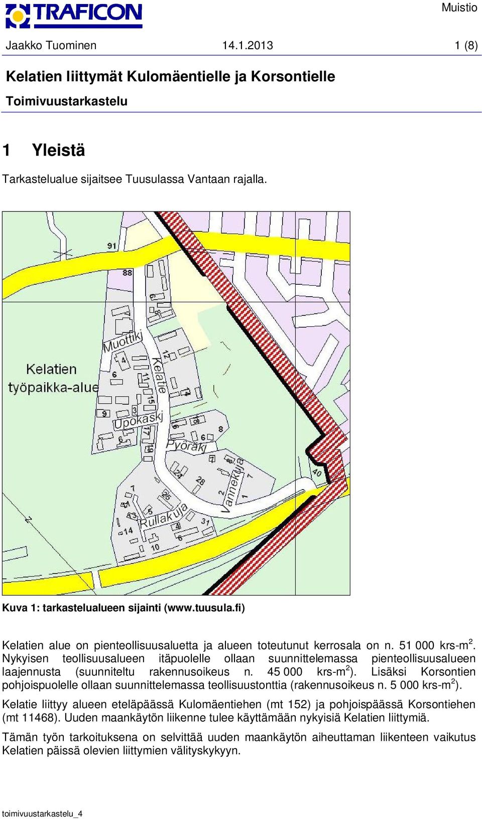 Nykyisen teollisuusalueen itäpuolelle ollaan suunnittelemassa pienteollisuusalueen laajennusta (suunniteltu rakennusoikeus n. 45 000 krs-m 2 ).