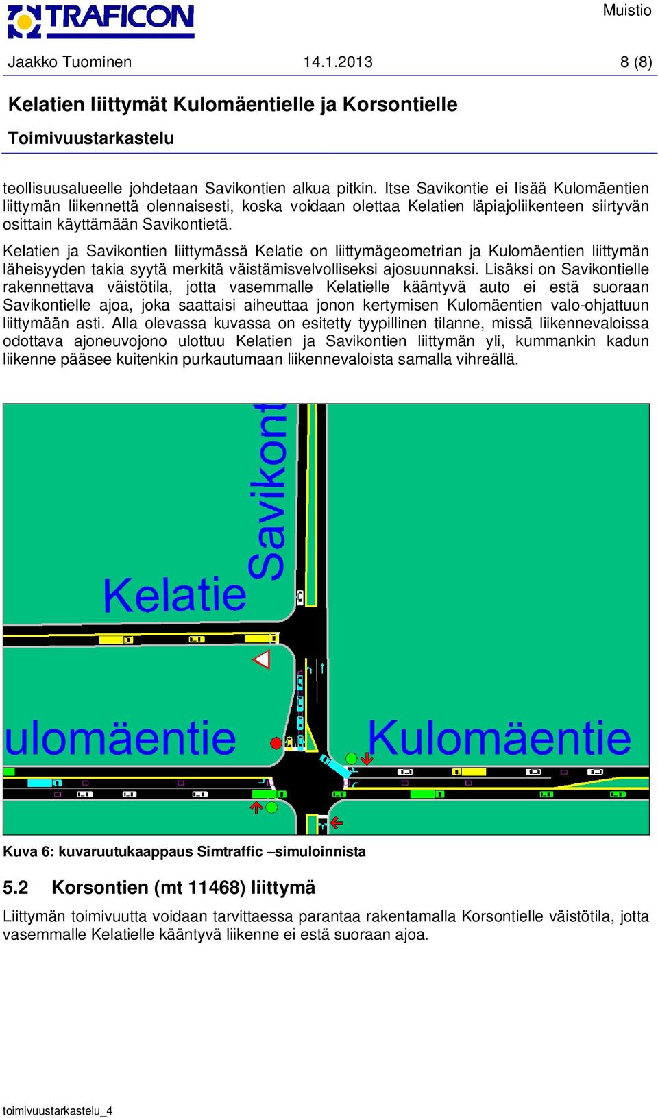 Kelatien ja Savikontien liittymässä Kelatie on liittymägeometrian ja Kulomäentien liittymän läheisyyden takia syytä merkitä väistämisvelvolliseksi ajosuunnaksi.