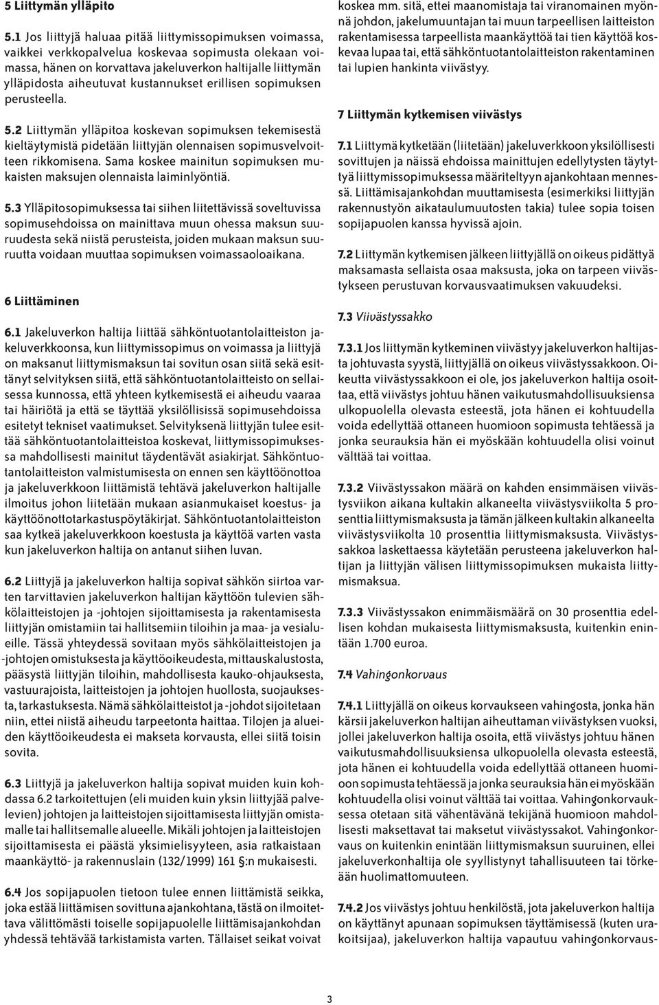 kustannukset erillisen sopimuksen perusteella. 5.2 Liittymän ylläpitoa koskevan sopimuksen tekemisestä kieltäytymistä pidetään liittyjän olennaisen sopimusvelvoitteen rikkomisena.