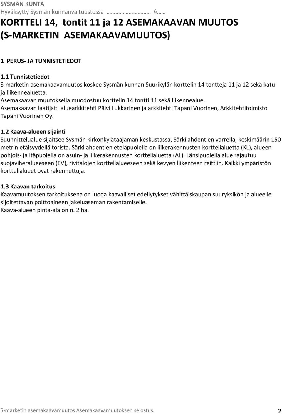 Asemakaavan muutoksella muodostuu korttelin 14 tontti 11 sekä liikennealue. Asemakaavan laatijat: aluearkkitehti Päivi Lukkarinen ja arkkitehti Tapani Vuorinen, Arkkitehtitoimisto Tapani Vuorinen Oy.