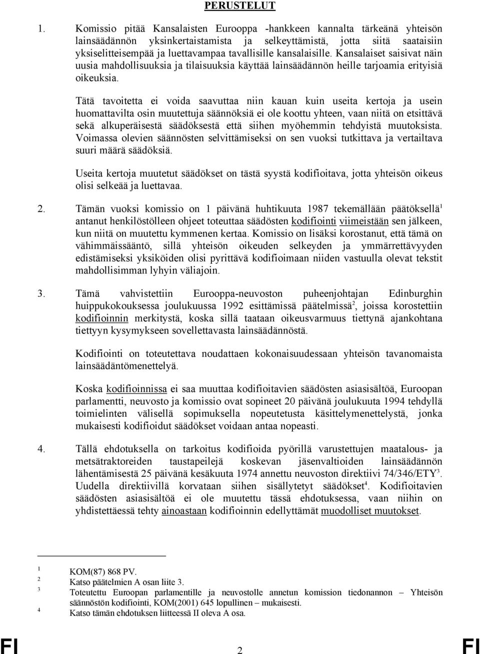 kansalaisille. Kansalaiset saisivat näin uusia mahdollisuuksia ja tilaisuuksia käyttää lainsäädännön heille tarjoamia erityisiä oikeuksia.