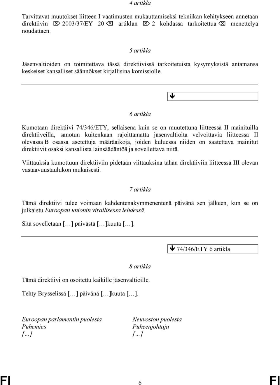 6 artikla Kumotaan direktiivi 74/346/ETY, sellaisena kuin se on muutettuna liitteessä II mainituilla direktiiveillä, sanotun kuitenkaan rajoittamatta jäsenvaltioita velvoittavia liitteessä II