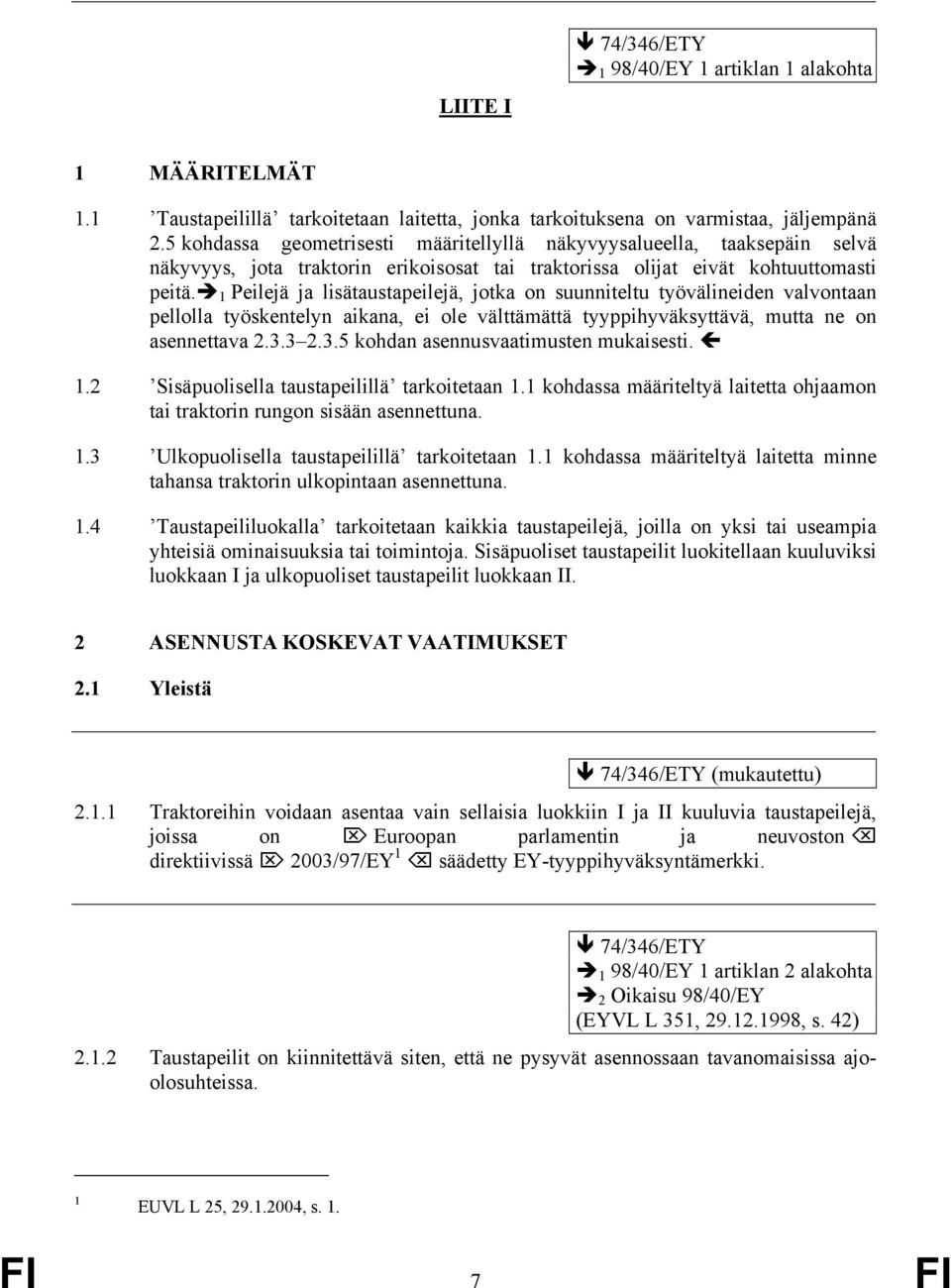 1 Peilejä ja lisätaustapeilejä, jotka on suunniteltu työvälineiden valvontaan pellolla työskentelyn aikana, ei ole välttämättä tyyppihyväksyttävä, mutta ne on asennettava 2.3.