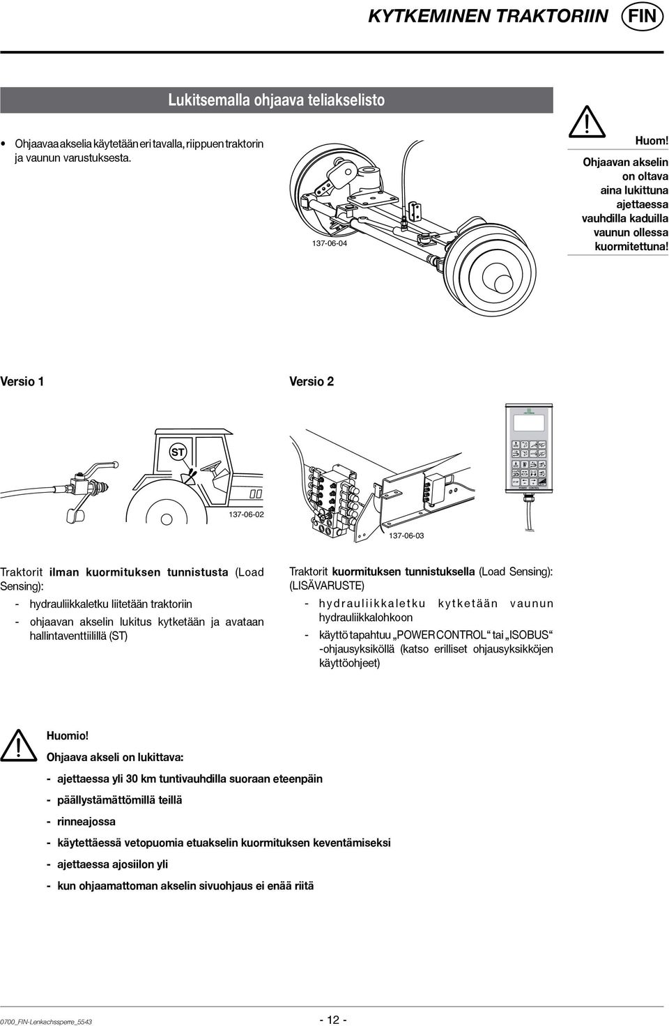 Versio 1 Versio 2 137-06-02 137-06-03 Traktorit ilman kuormituksen tunnistusta (Load Sensing): - hydrauliikkaletku liitetään traktoriin - ohjaavan akselin lukitus kytketään ja avataan