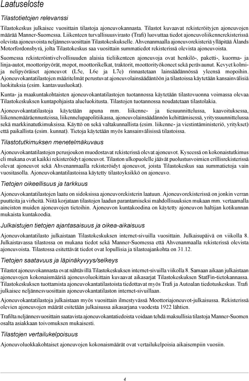 Ahvenanmaalla ajoneuvorekisteriä ylläpitää Ålands Motorfordonsbyrå, jolta Tilastokeskus saa vuosittain summatiedot rekisterissä olevista ajoneuvoista.