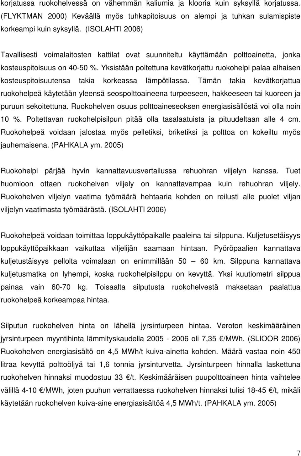 Yksistään poltettuna kevätkorjattu ruokohelpi palaa alhaisen kosteuspitoisuutensa takia korkeassa lämpötilassa.