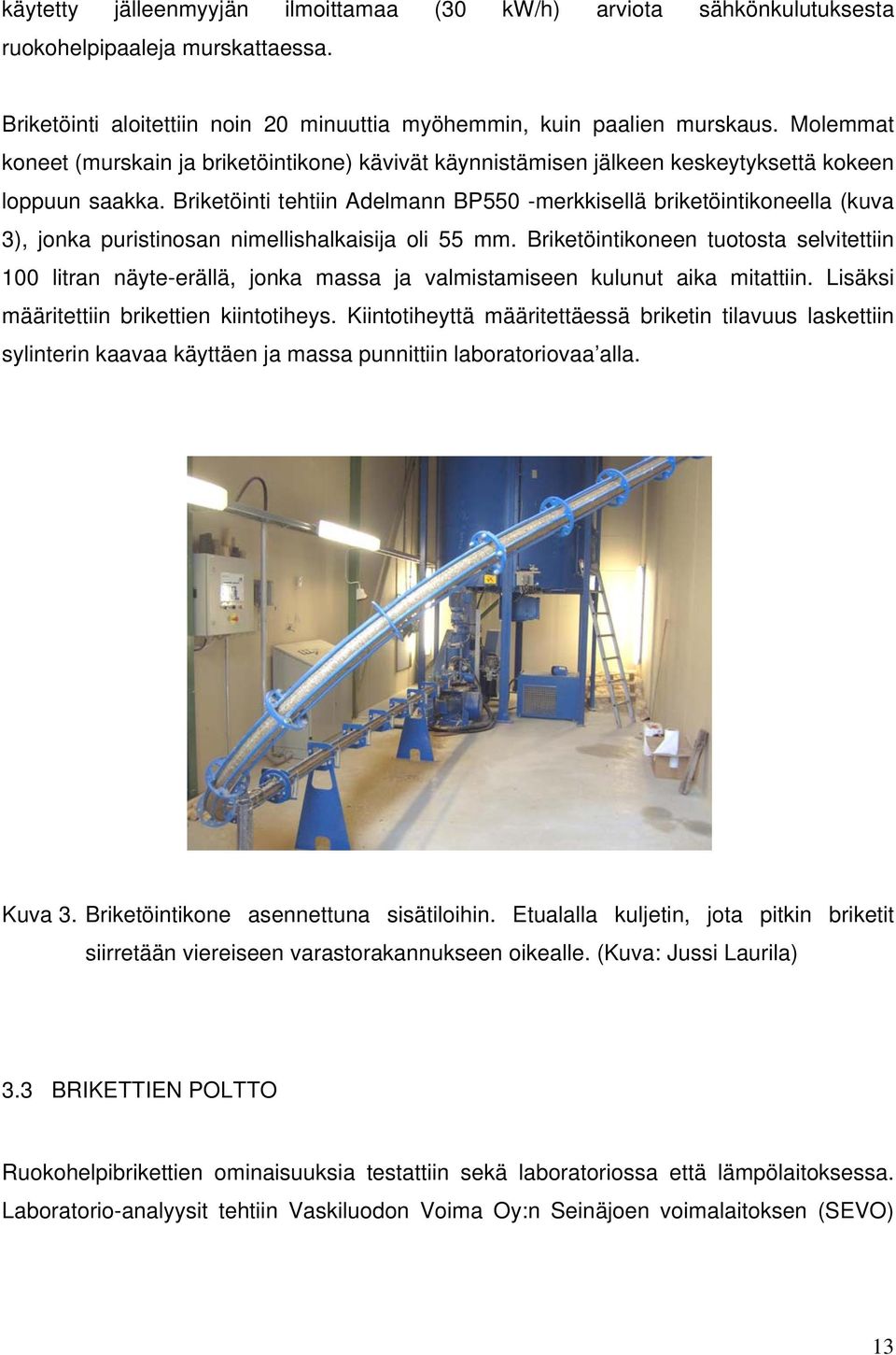 Briketöinti tehtiin Adelmann BP550 -merkkisellä briketöintikoneella (kuva 3), jonka puristinosan nimellishalkaisija oli 55 mm.