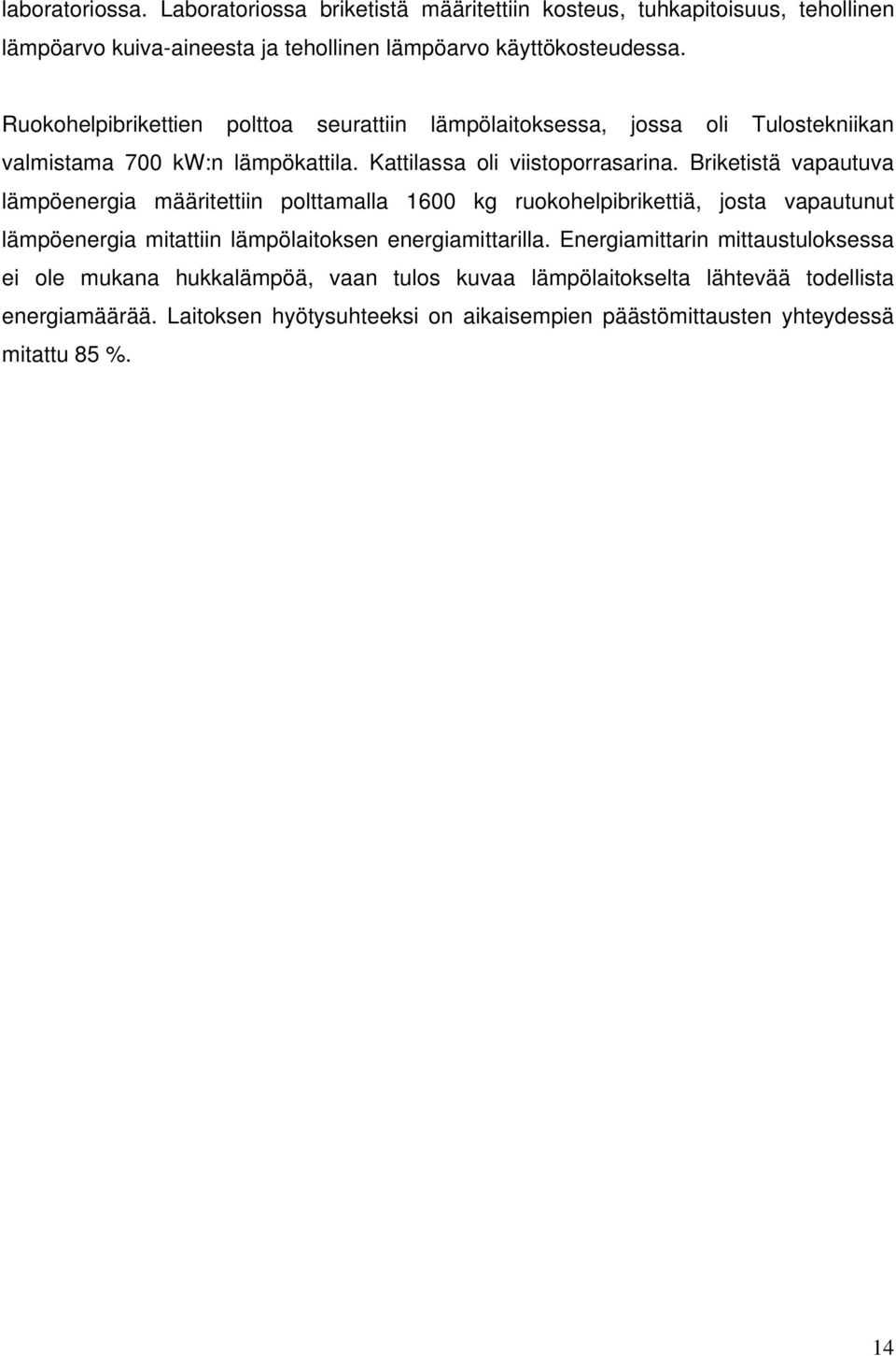 Briketistä vapautuva lämpöenergia määritettiin polttamalla 1600 kg ruokohelpibrikettiä, josta vapautunut lämpöenergia mitattiin lämpölaitoksen energiamittarilla.
