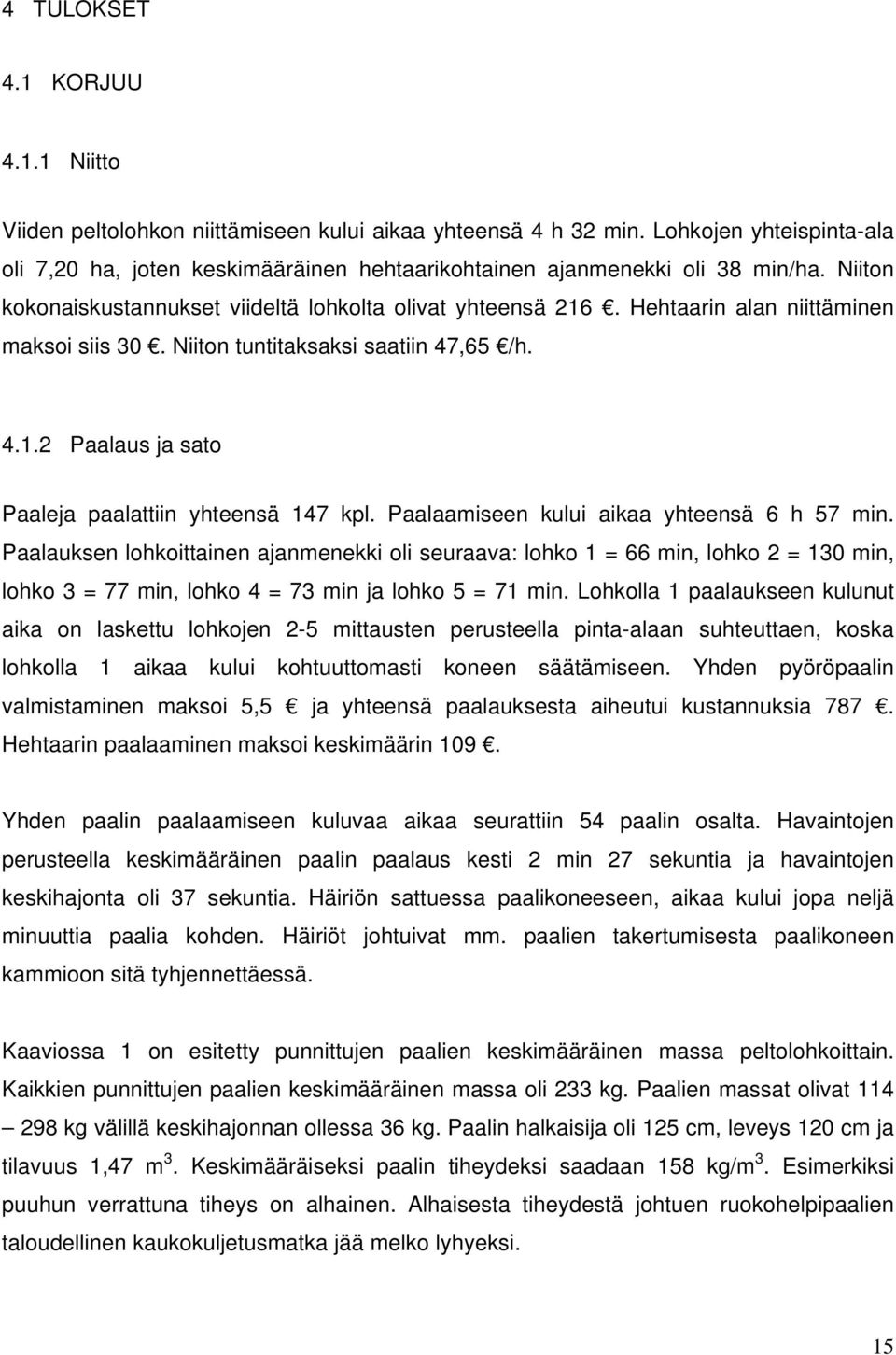 Hehtaarin alan niittäminen maksoi siis 30. Niiton tuntitaksaksi saatiin 47,65 /h. 4.1.2 Paalaus ja sato Paaleja paalattiin yhteensä 147 kpl. Paalaamiseen kului aikaa yhteensä 6 h 57 min.