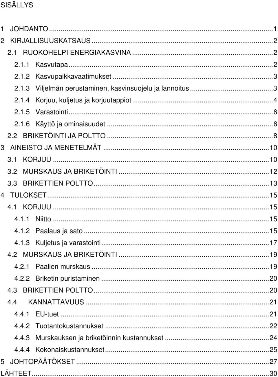 ..13 4 TULOKSET...15 4.1 KORJUU...15 4.1.1 Niitto...15 4.1.2 Paalaus ja sato...15 4.1.3 Kuljetus ja varastointi...17 4.2 MURSKAUS JA BRIKETÖINTI...19 4.2.1 Paalien murskaus...19 4.2.2 Briketin puristaminen.