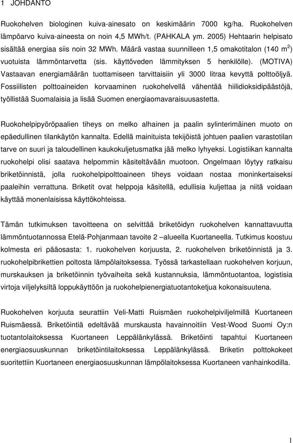 (MOTIVA) Vastaavan energiamäärän tuottamiseen tarvittaisiin yli 3000 litraa kevyttä polttoöljyä.