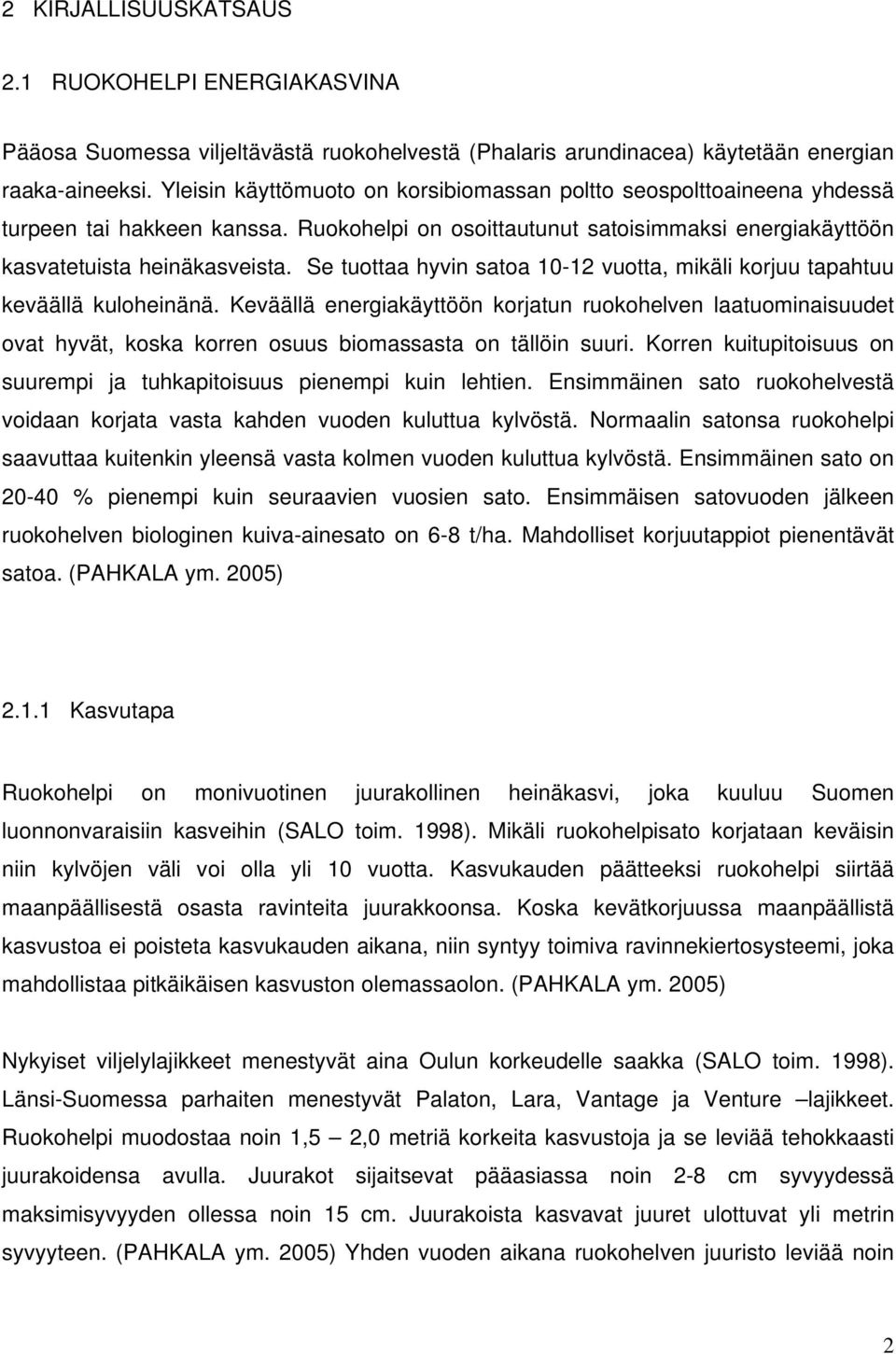 Se tuottaa hyvin satoa 10-12 vuotta, mikäli korjuu tapahtuu keväällä kuloheinänä.
