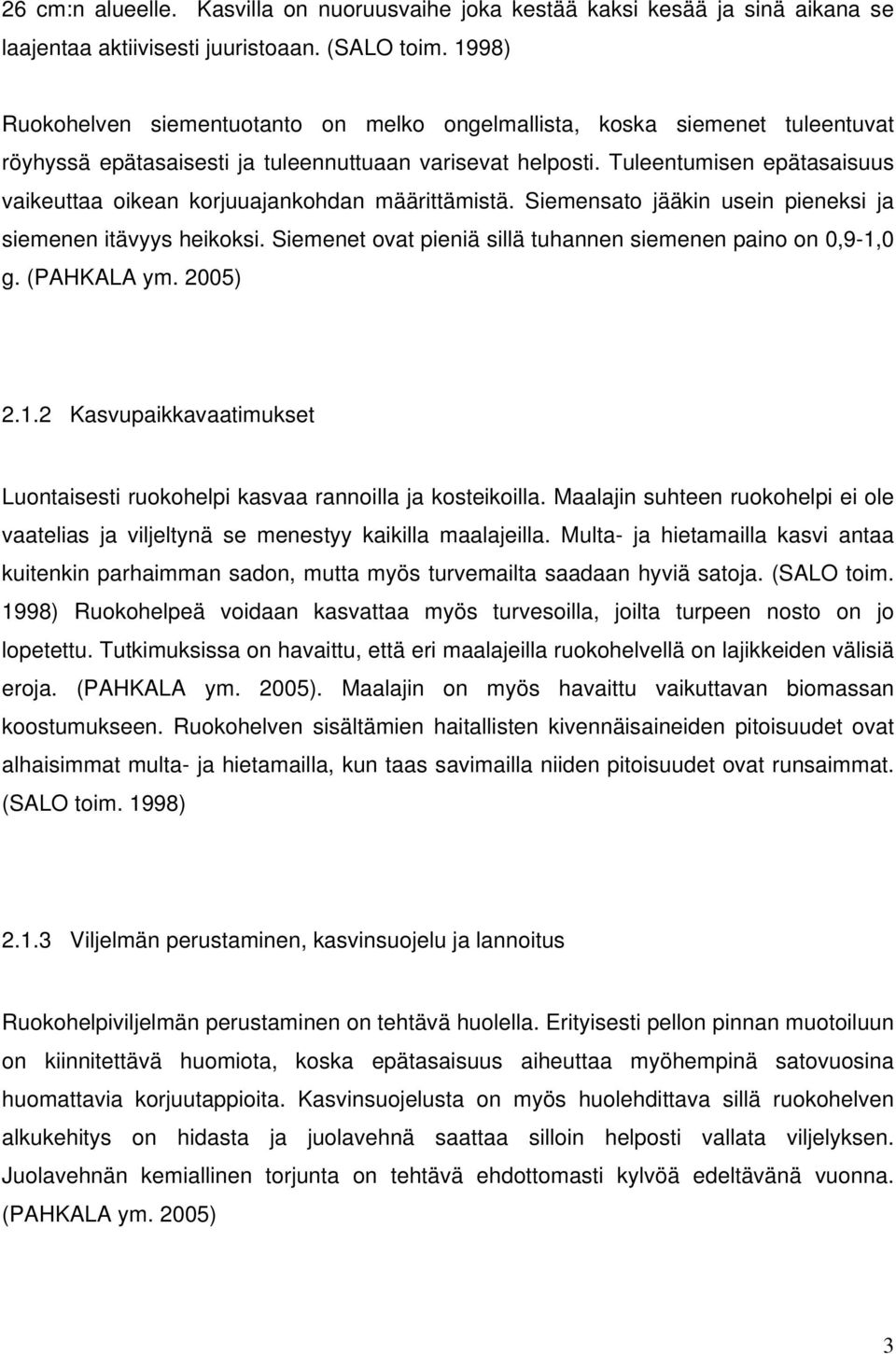 Tuleentumisen epätasaisuus vaikeuttaa oikean korjuuajankohdan määrittämistä. Siemensato jääkin usein pieneksi ja siemenen itävyys heikoksi.