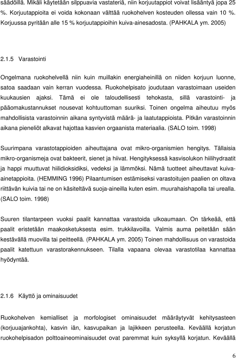 Ruokohelpisato joudutaan varastoimaan useiden kuukausien ajaksi. Tämä ei ole taloudellisesti tehokasta, sillä varastointi- ja pääomakustannukset nousevat kohtuuttoman suuriksi.