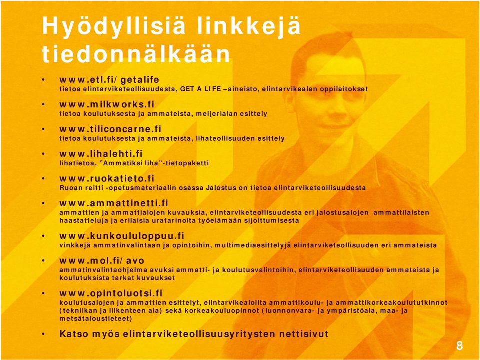 fi lihatietoa, Ammatiksi liha -tietopaketti www.ruokatieto.fi Ruoan reitti -opetusmateriaalin osassa Jalostus on tietoa elintarviketeollisuudesta www.ammattinetti.