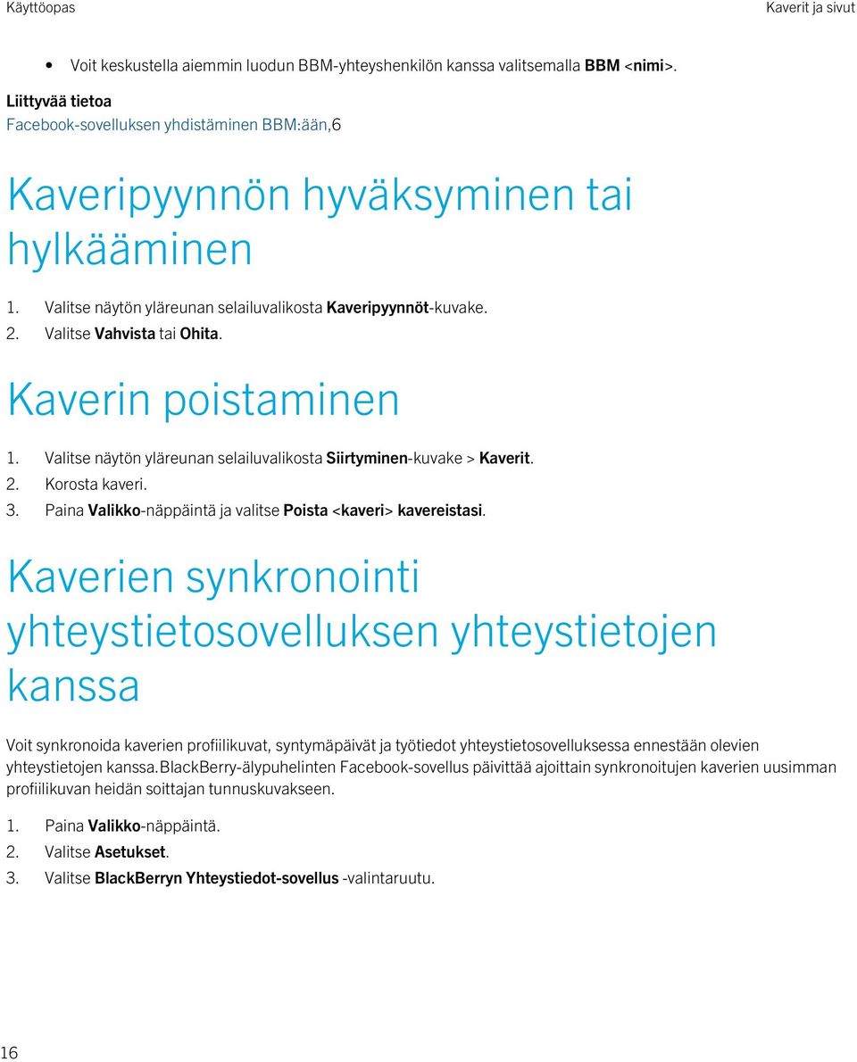 Valitse Vahvista tai Ohita. Kaverin poistaminen 1. Valitse näytön yläreunan selailuvalikosta Siirtyminen-kuvake > Kaverit. 2. Korosta kaveri. 3.