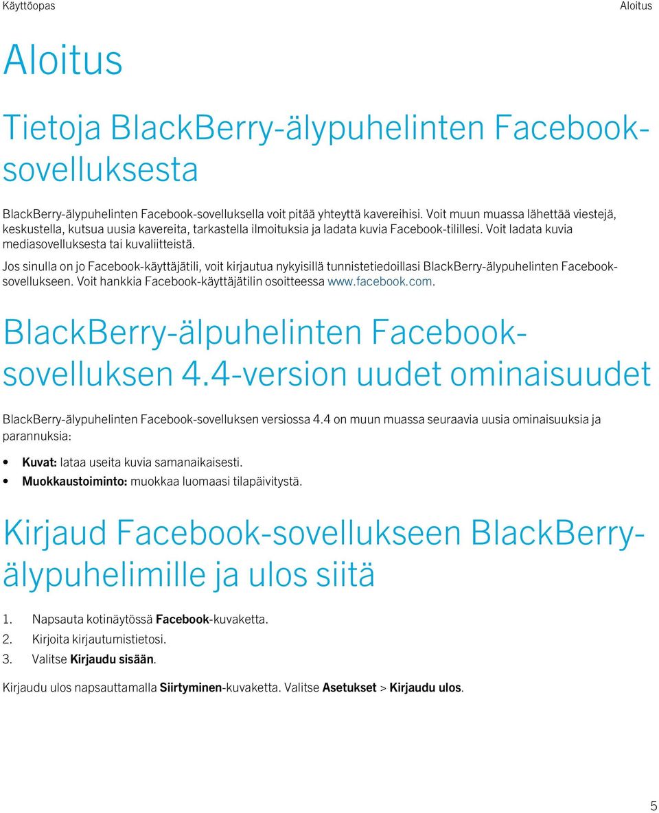 Jos sinulla on jo Facebook-käyttäjätili, voit kirjautua nykyisillä tunnistetiedoillasi BlackBerry-älypuhelinten Facebooksovellukseen. Voit hankkia Facebook-käyttäjätilin osoitteessa www.facebook.com.