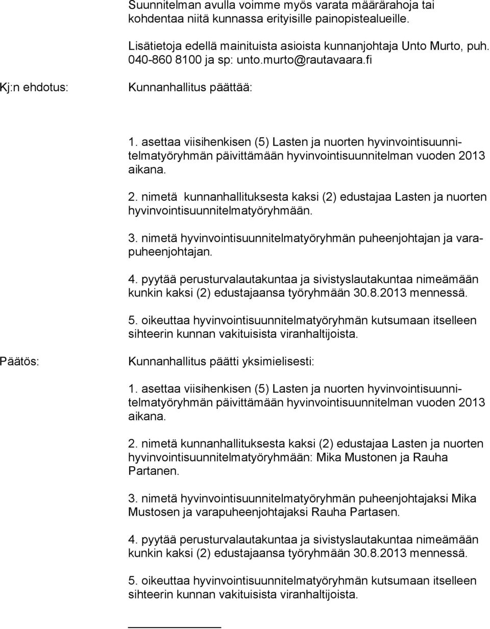 asettaa viisihenkisen (5) Lasten ja nuorten hyvinvointisuunnitelmatyöryhmän päivittämään hyvinvointisuunnitelman vuoden 20