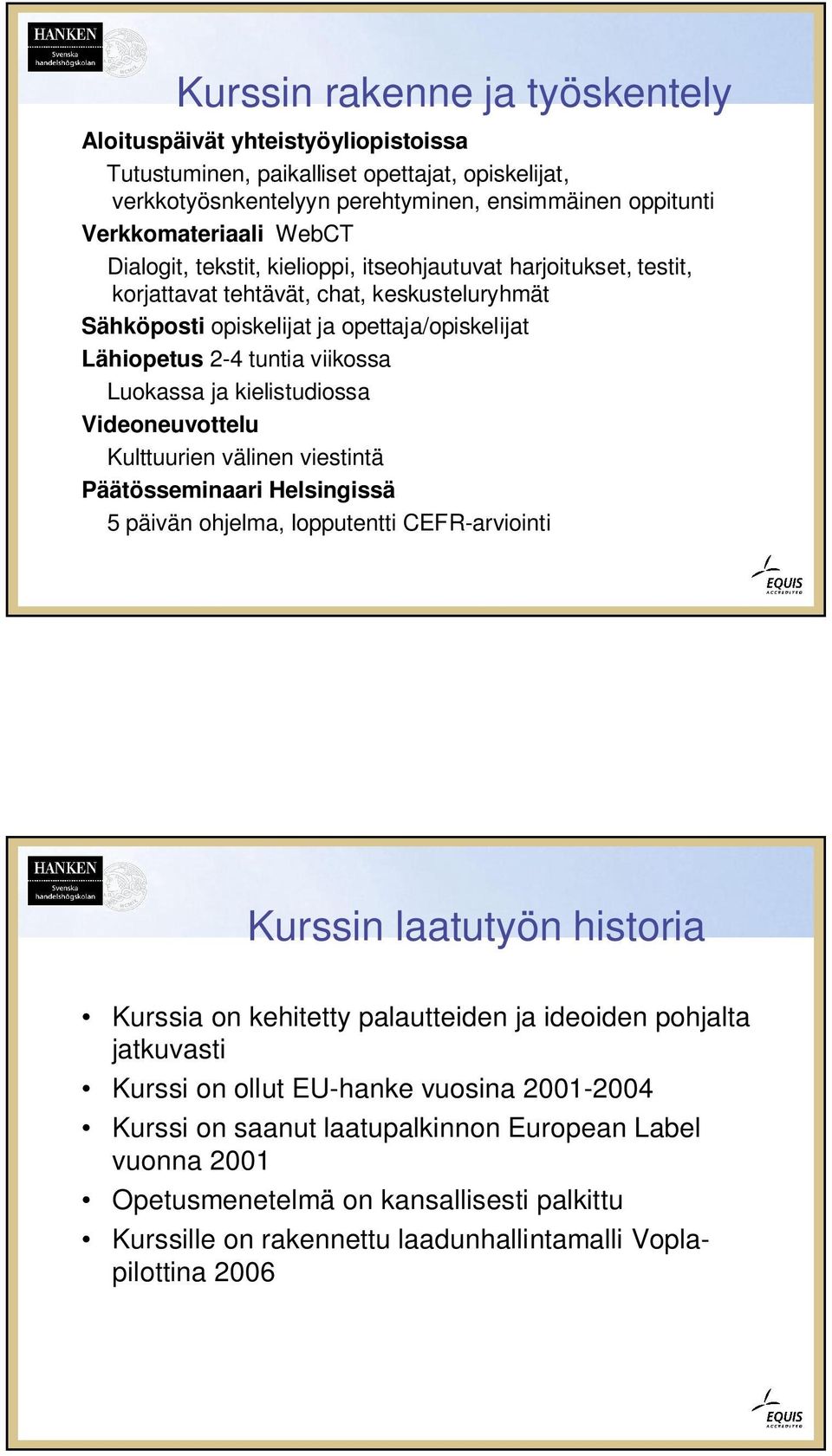 ja kielistudiossa Videoneuvottelu Kulttuurien välinen viestintä Päätösseminaari Helsingissä 5 päivän ohjelma, lopputentti CEFR-arviointi Kurssin laatutyön historia Kurssia on kehitetty palautteiden