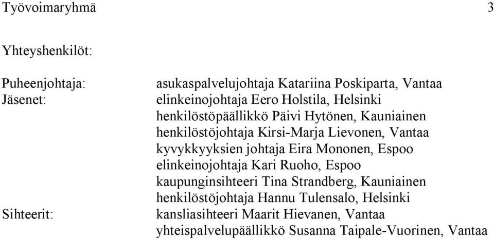 Vantaa kyvykkyyksien johtaja Eira Mononen, Espoo elinkeinojohtaja Kari Ruoho, Espoo kaupunginsihteeri Tina Strandberg,