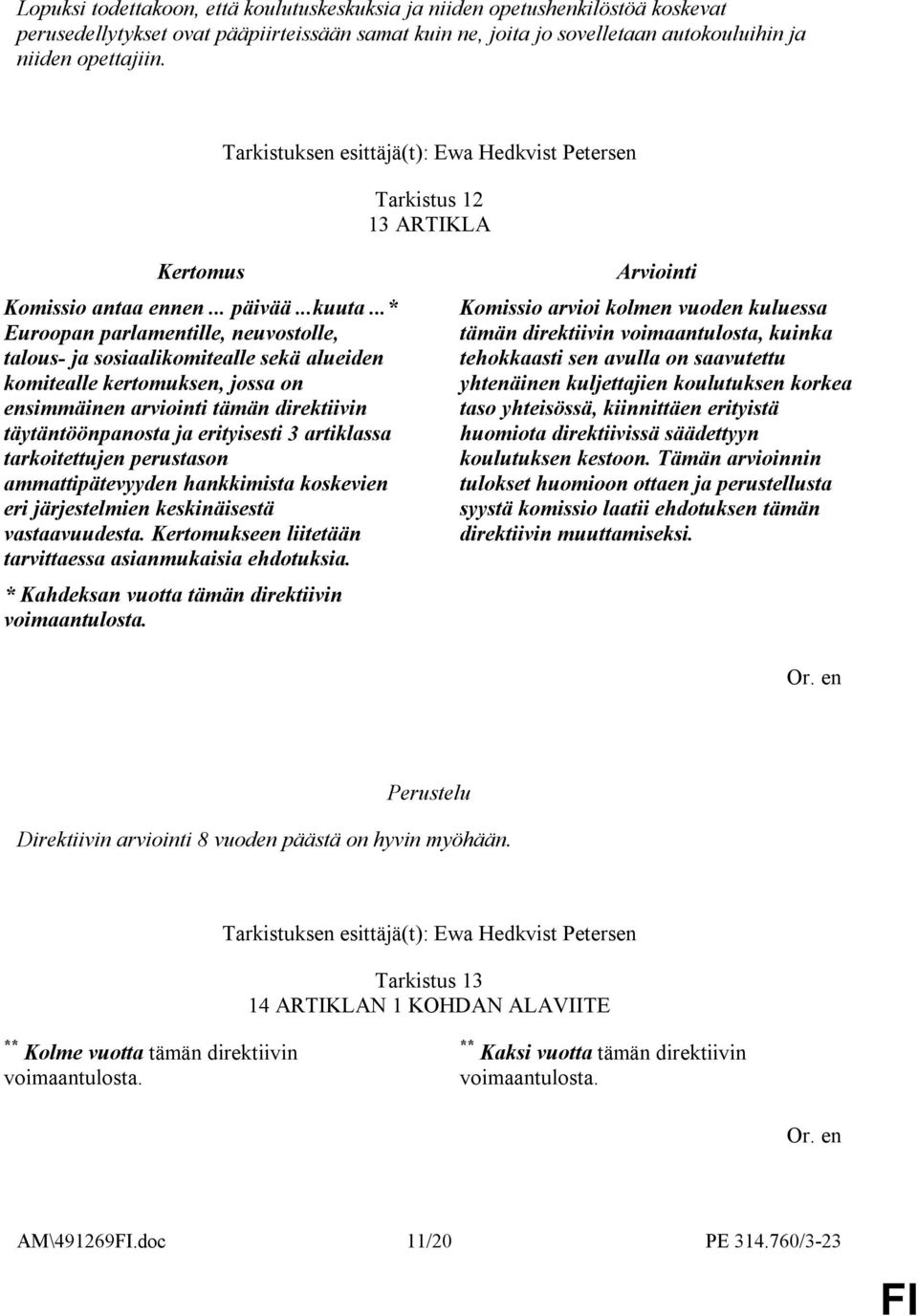 ..* Euroopan parlamentille, neuvostolle, talous- ja sosiaalikomitealle sekä alueiden komitealle kertomuksen, jossa on ensimmäinen arviointi tämän direktiivin täytäntöönpanosta ja erityisesti 3