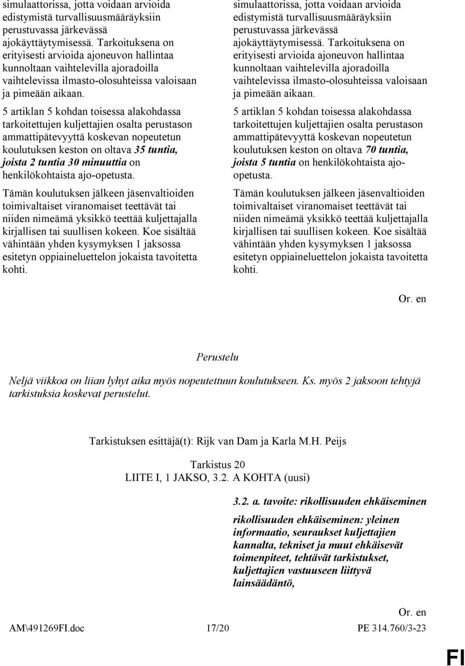 5 artiklan 5 kohdan toisessa alakohdassa tarkoitettujen kuljettajien osalta perustason ammattipätevyyttä koskevan nopeutetun koulutuksen keston on oltava 35 tuntia, joista 2 tuntia 30 minuuttia on