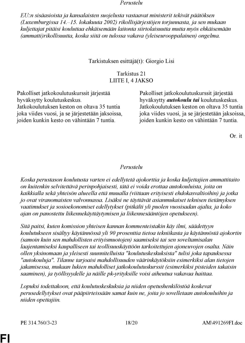 vakava (yleiseurooppalainen) ongelma. Tarkistuksen esittäjä(t): Giorgio Lisi Tarkistus 21 LIITE I, 4 JAKSO Pakolliset jatkokoulutuskurssit järjestää hyväksytty koulutuskeskus.