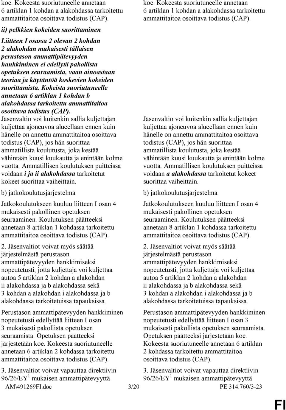 ainoastaan teoriaa ja käytäntöä koskevien kokeiden suorittamista. Kokeista suoriutuneelle annetaan 6 artiklan 1 kohdan b alakohdassa tarkoitettu ammattitaitoa osoittava todistus (CAP).