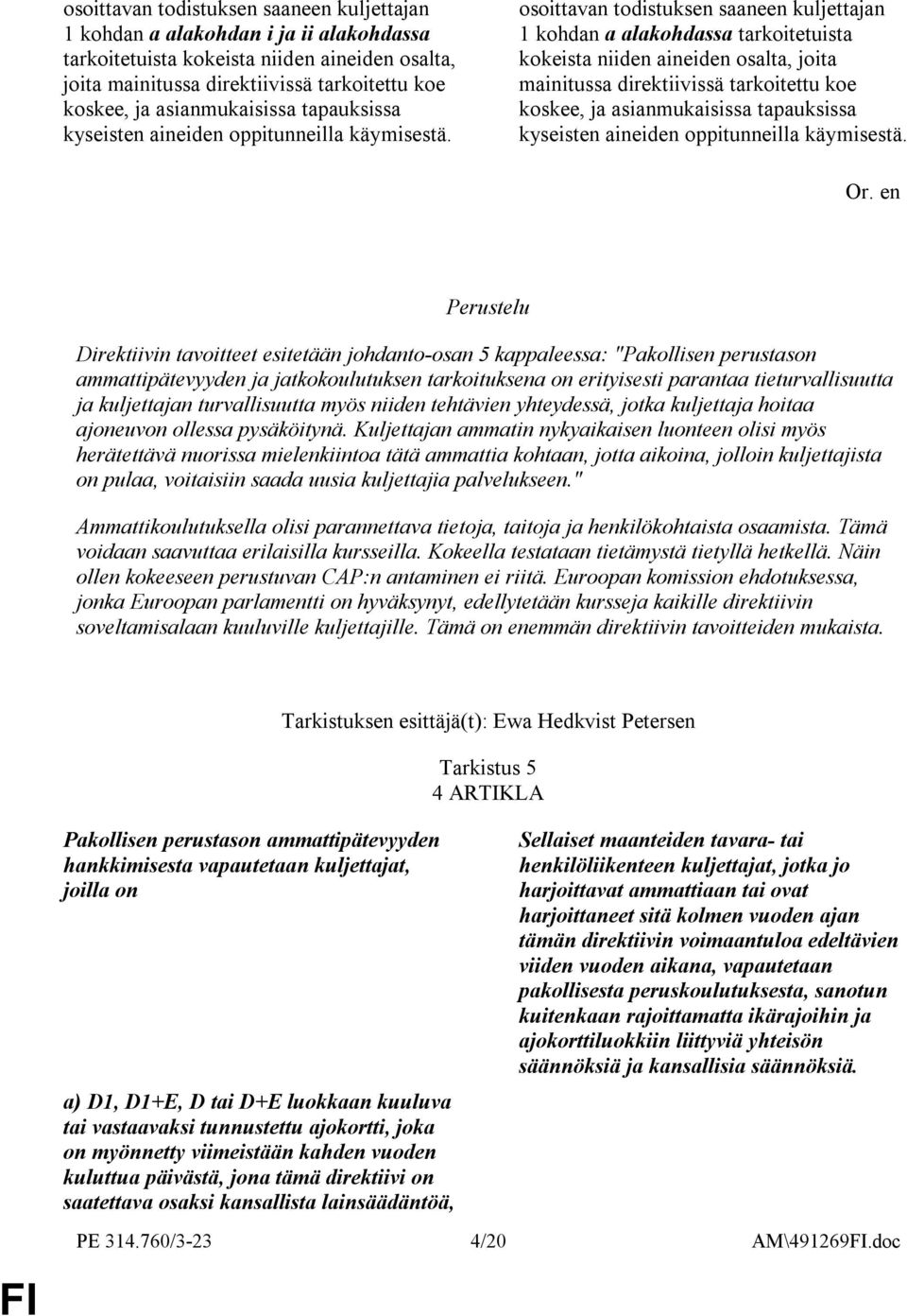 osoittavan todistuksen saaneen kuljettajan 1 kohdan a alakohdassa tarkoitetuista kokeista niiden aineiden osalta, joita mainitussa direktiivissä tarkoitettu koe koskee, ja  Direktiivin tavoitteet