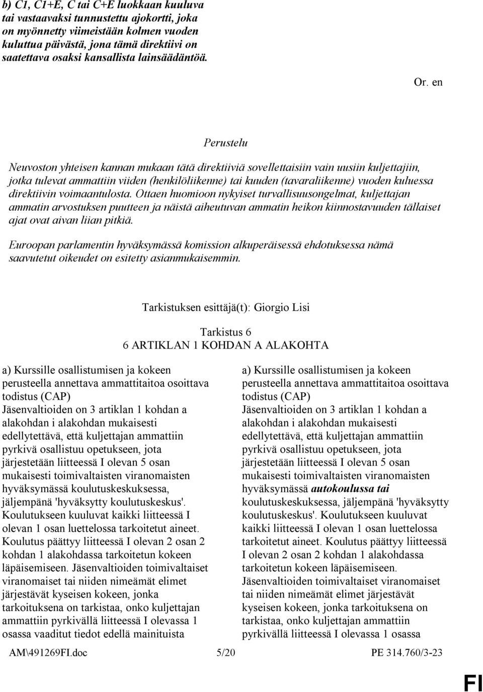 Neuvoston yhteisen kannan mukaan tätä direktiiviä sovellettaisiin vain uusiin kuljettajiin, jotka tulevat ammattiin viiden (henkilöliikenne) tai kuuden (tavaraliikenne) vuoden kuluessa direktiivin