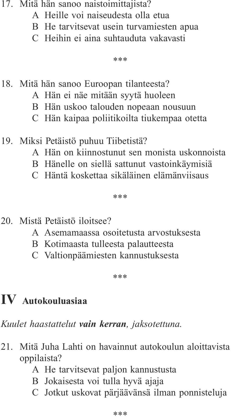 A Hän on kiinnostunut sen monista uskonnoista B Hänelle on siellä sattunut vastoinkäymisiä C Häntä koskettaa sikäläinen elämänviisaus 20. Mistä Petäistö iloitsee?