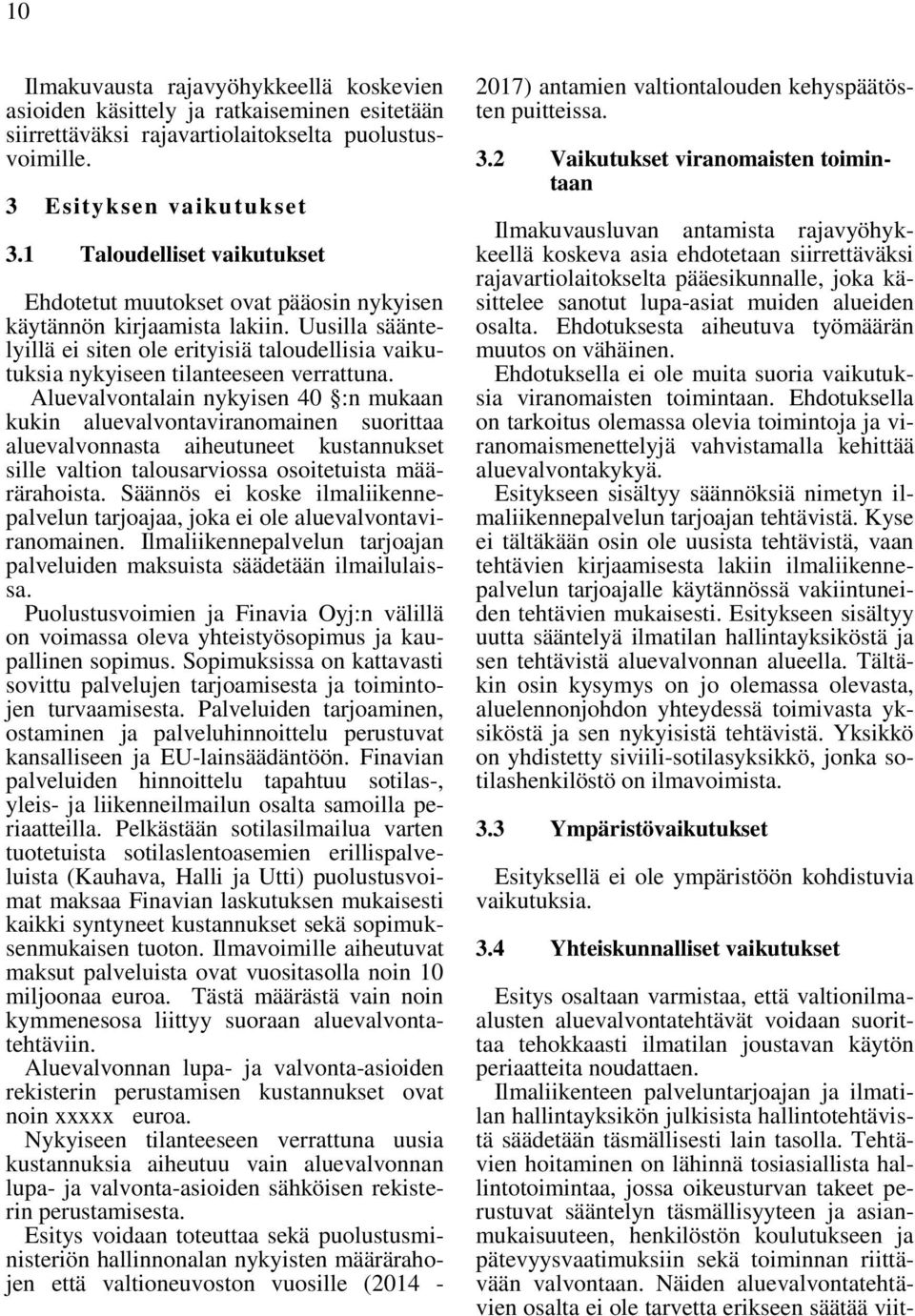 Uusilla sääntelyillä ei siten ole erityisiä taloudellisia vaikutuksia nykyiseen tilanteeseen verrattuna.