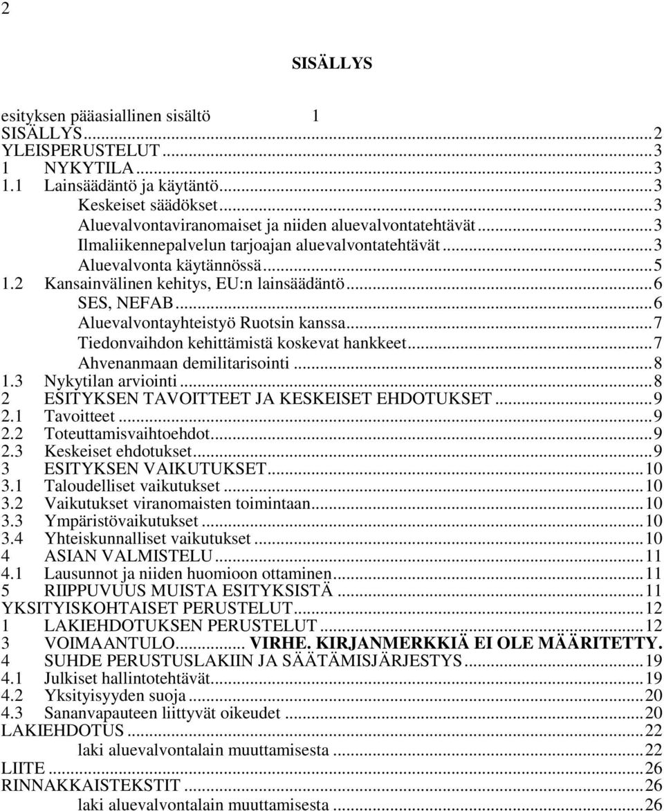 .. 6 SES, NEFAB... 6 Aluevalvontayhteistyö Ruotsin kanssa... 7 Tiedonvaihdon kehittämistä koskevat hankkeet... 7 Ahvenanmaan demilitarisointi... 8 1.3 Nykytilan arviointi.