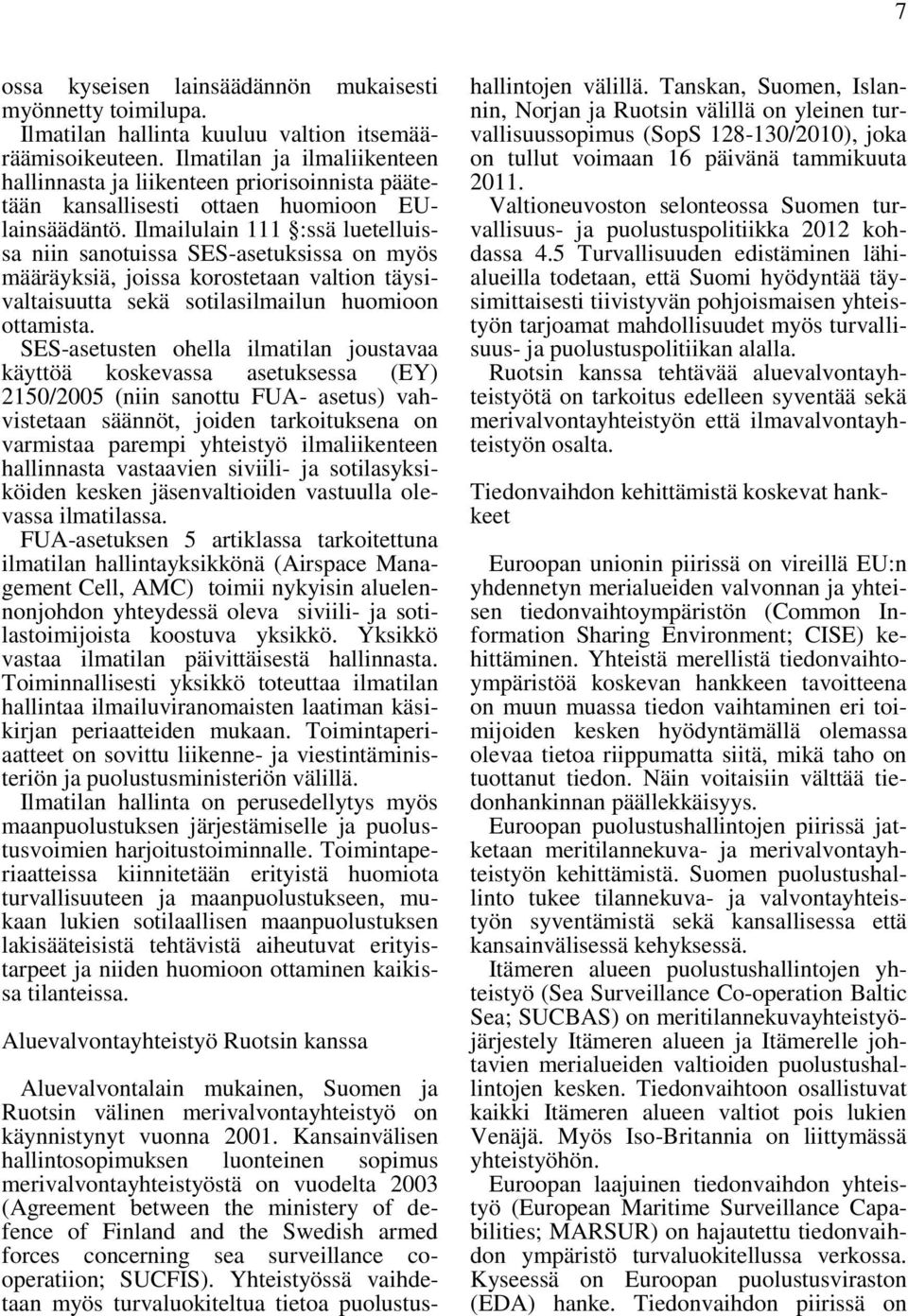 Ilmailulain 111 :ssä luetelluissa niin sanotuissa SES-asetuksissa on myös määräyksiä, joissa korostetaan valtion täysivaltaisuutta sekä sotilasilmailun huomioon ottamista.