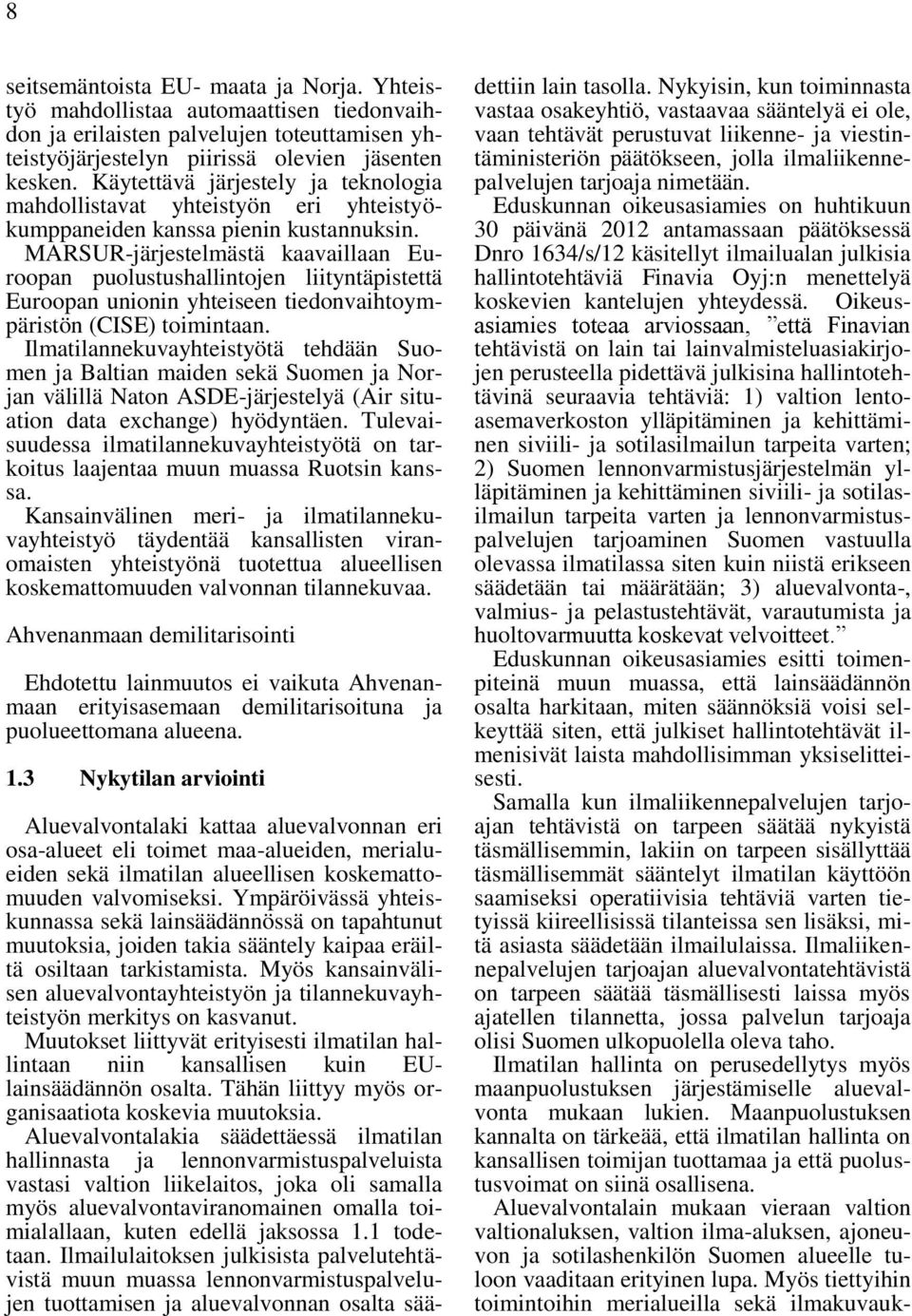 MARSUR-järjestelmästä kaavaillaan Euroopan puolustushallintojen liityntäpistettä Euroopan unionin yhteiseen tiedonvaihtoympäristön (CISE) toimintaan.
