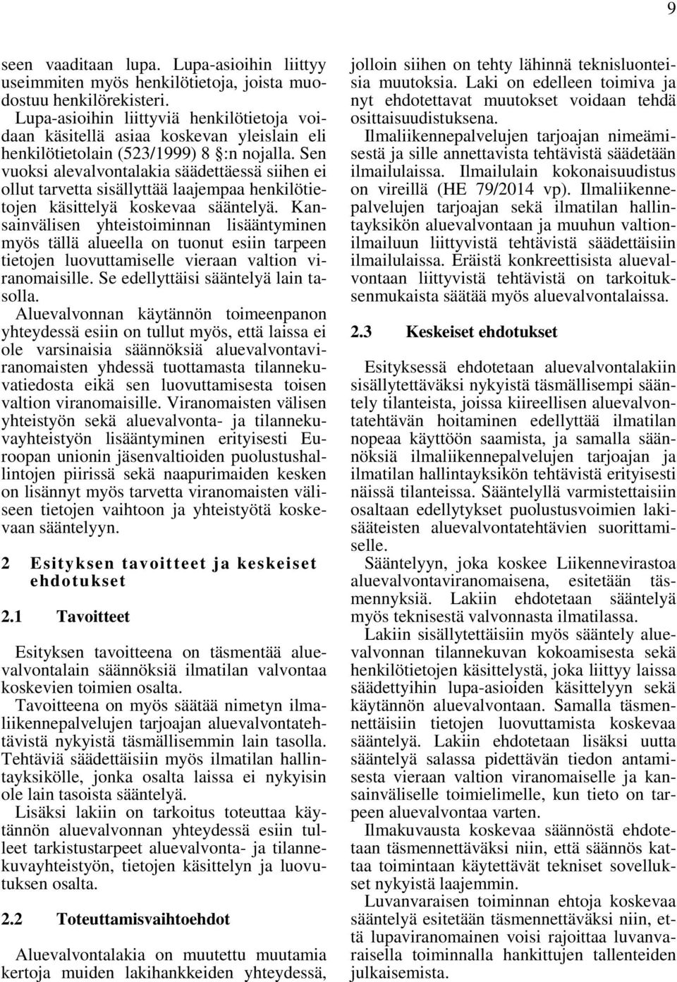 Sen vuoksi alevalvontalakia säädettäessä siihen ei ollut tarvetta sisällyttää laajempaa henkilötietojen käsittelyä koskevaa sääntelyä.