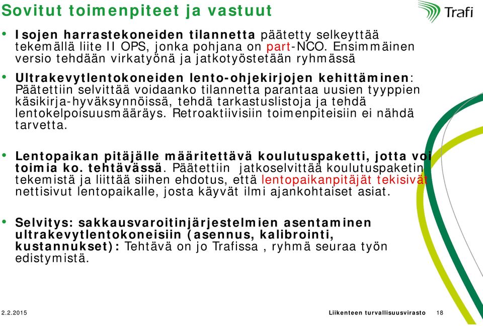 käsikirja-hyväksynnöissä, tehdä tarkastuslistoja ja tehdä lentokelpoisuusmääräys. Retroaktiivisiin toimenpiteisiin ei nähdä tarvetta.