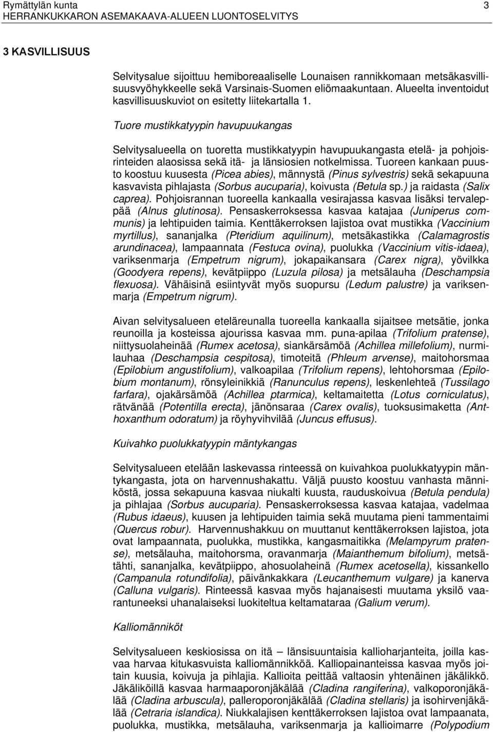 Tuore mustikkatyypin havupuukangas Selvitysalueella on tuoretta mustikkatyypin havupuukangasta etelä- ja pohjoisrinteiden alaosissa sekä itä- ja länsiosien notkelmissa.