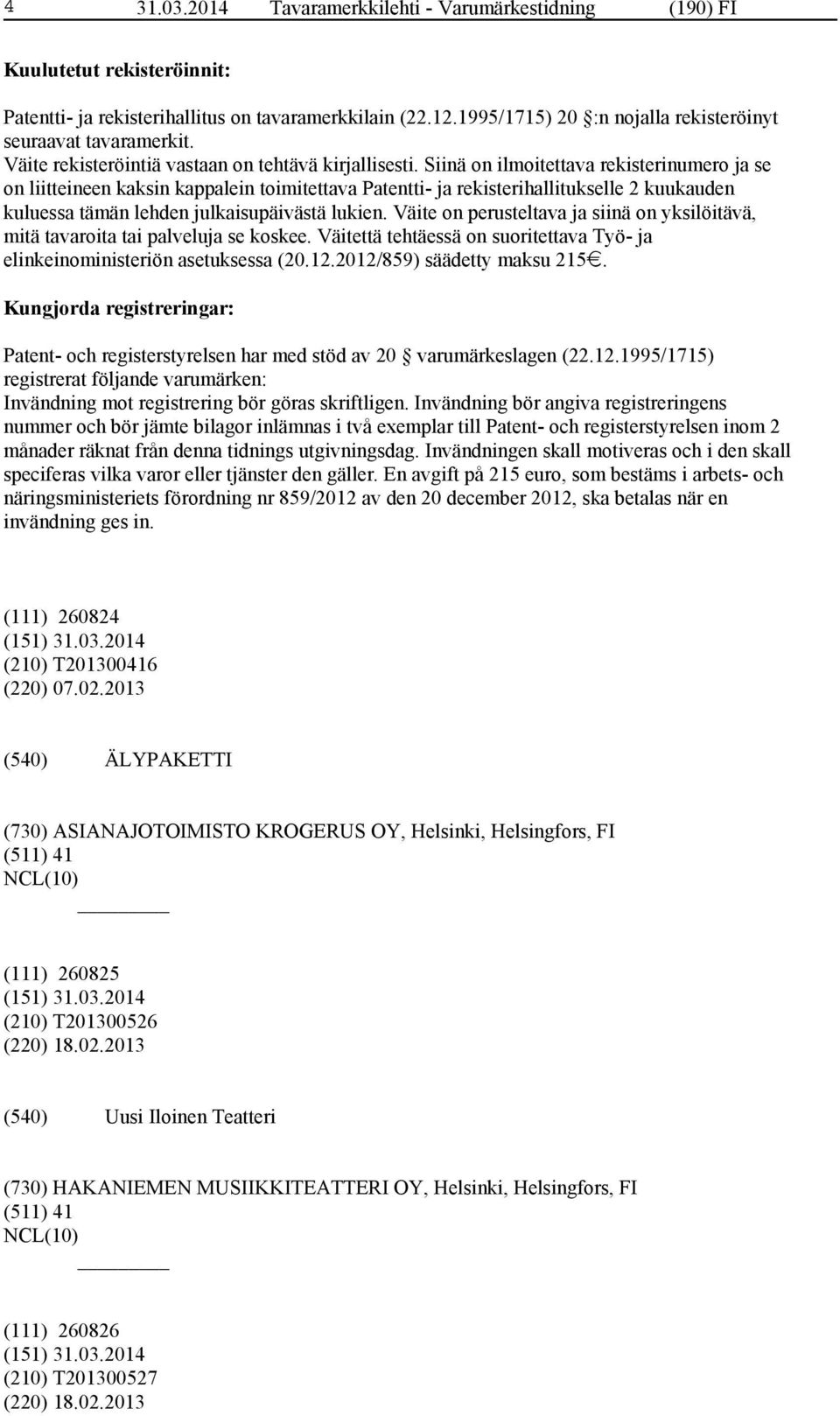 Siinä on ilmoitettava rekisterinumero ja se on liitteineen kaksin kappalein toimitettava Patentti- ja rekisterihallitukselle 2 kuukauden kuluessa tämän lehden julkaisupäivästä lukien.