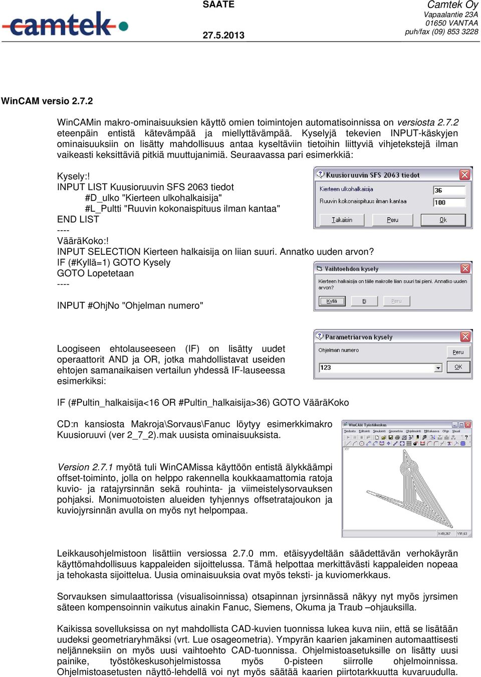 Seuraavassa pari esimerkkiä: Kysely:! INPUT LIST Kuusioruuvin SFS 2063 tiedot #D_ulko "Kierteen ulkohalkaisija" #L_Pultti "Ruuvin kokonaispituus ilman kantaa" END LIST ---- VääräKoko:!