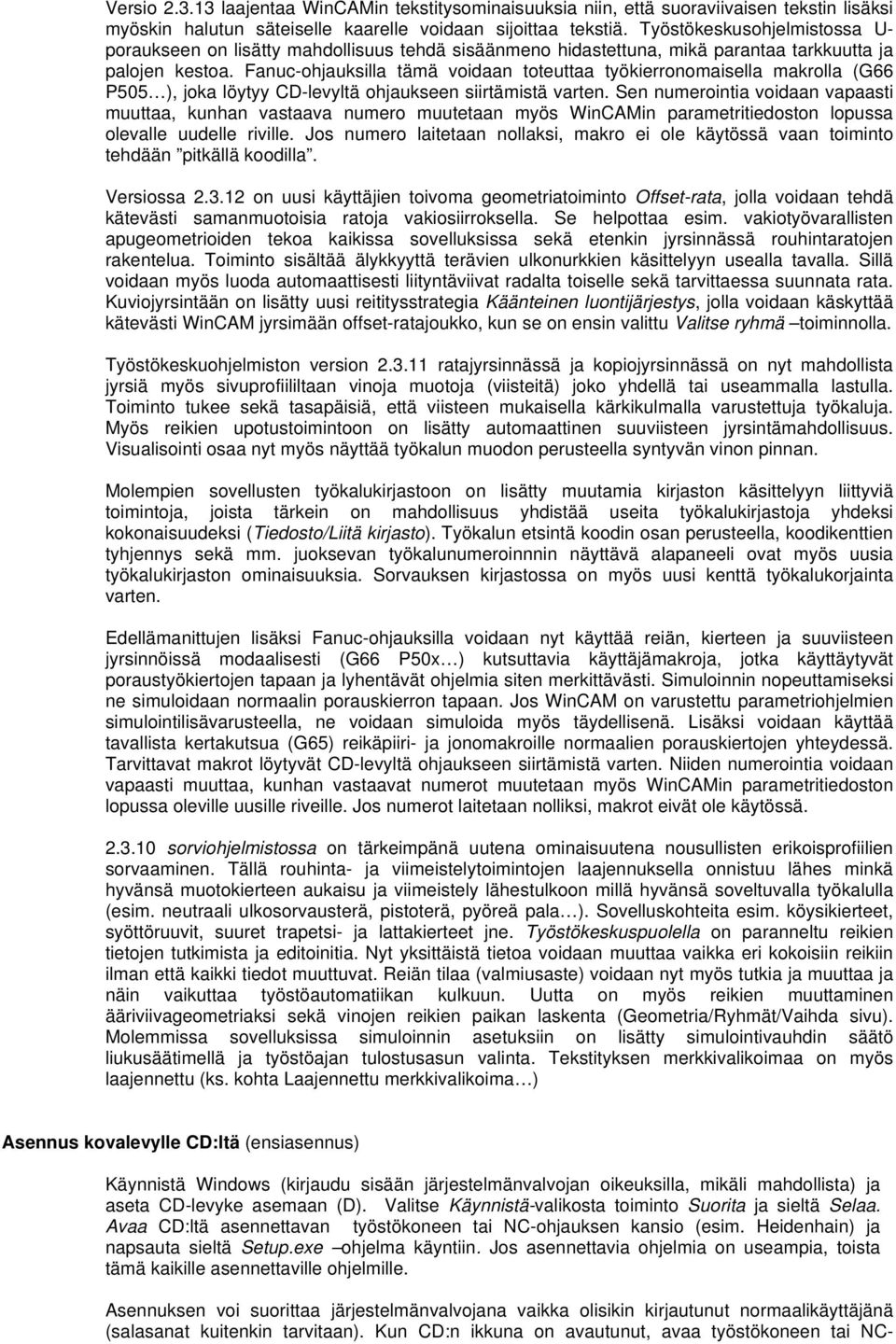 Fanuc-ohjauksilla tämä voidaan toteuttaa työkierronomaisella makrolla (G66 P505 ), joka löytyy CD-levyltä ohjaukseen siirtämistä varten.