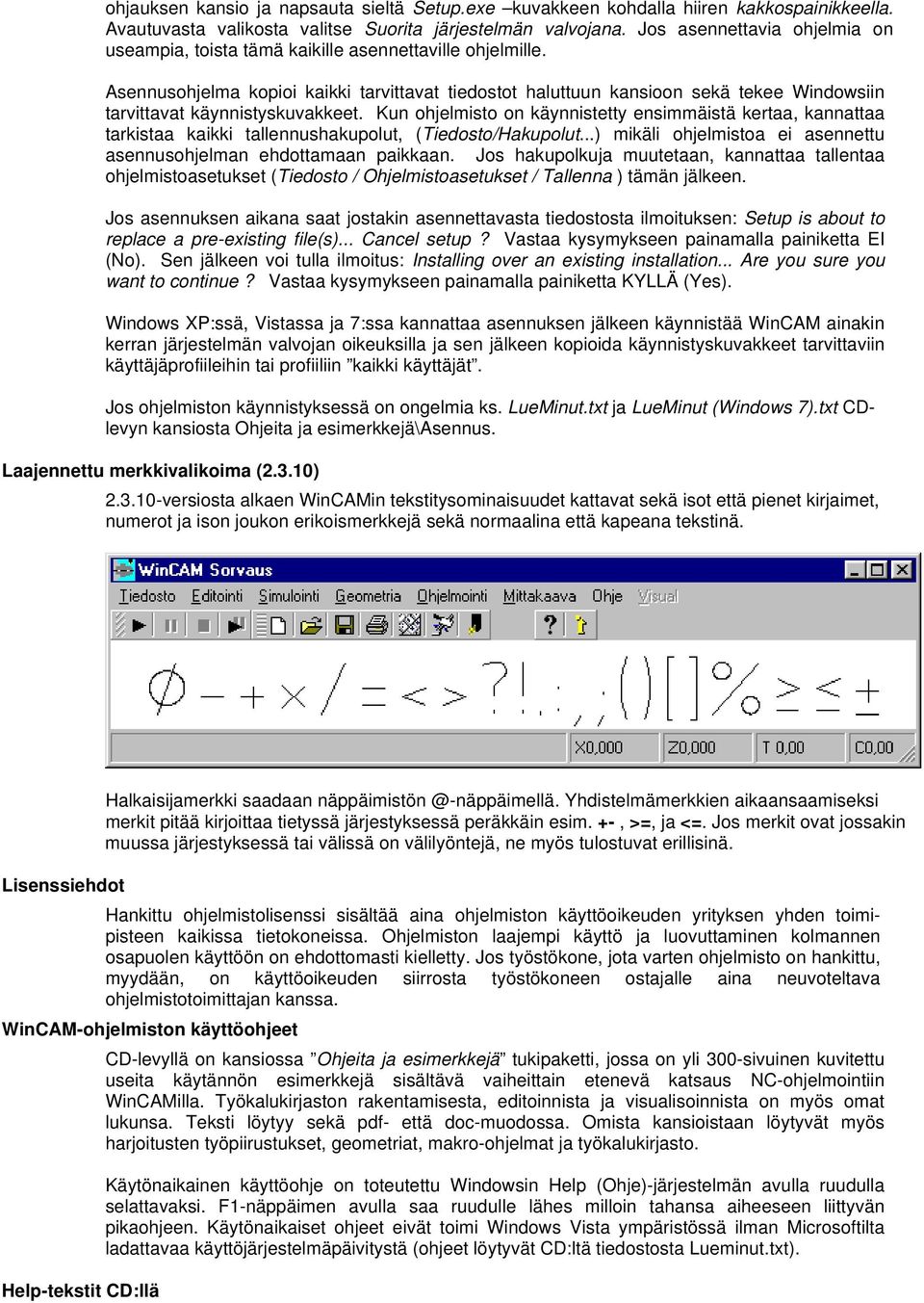 Asennusohjelma kopioi kaikki tarvittavat tiedostot haluttuun kansioon sekä tekee Windowsiin tarvittavat käynnistyskuvakkeet.