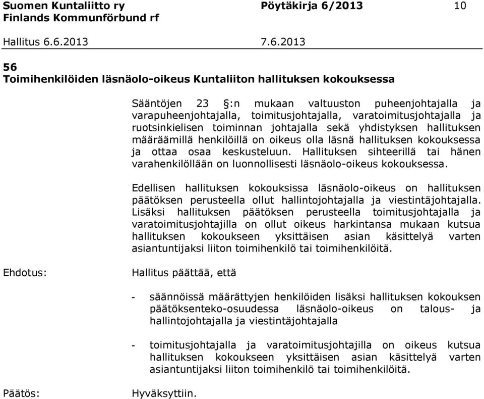 keskusteluun. Hallituksen sihteerillä tai hänen varahenkilöllään on luonnollisesti läsnäolo-oikeus kokouksessa.