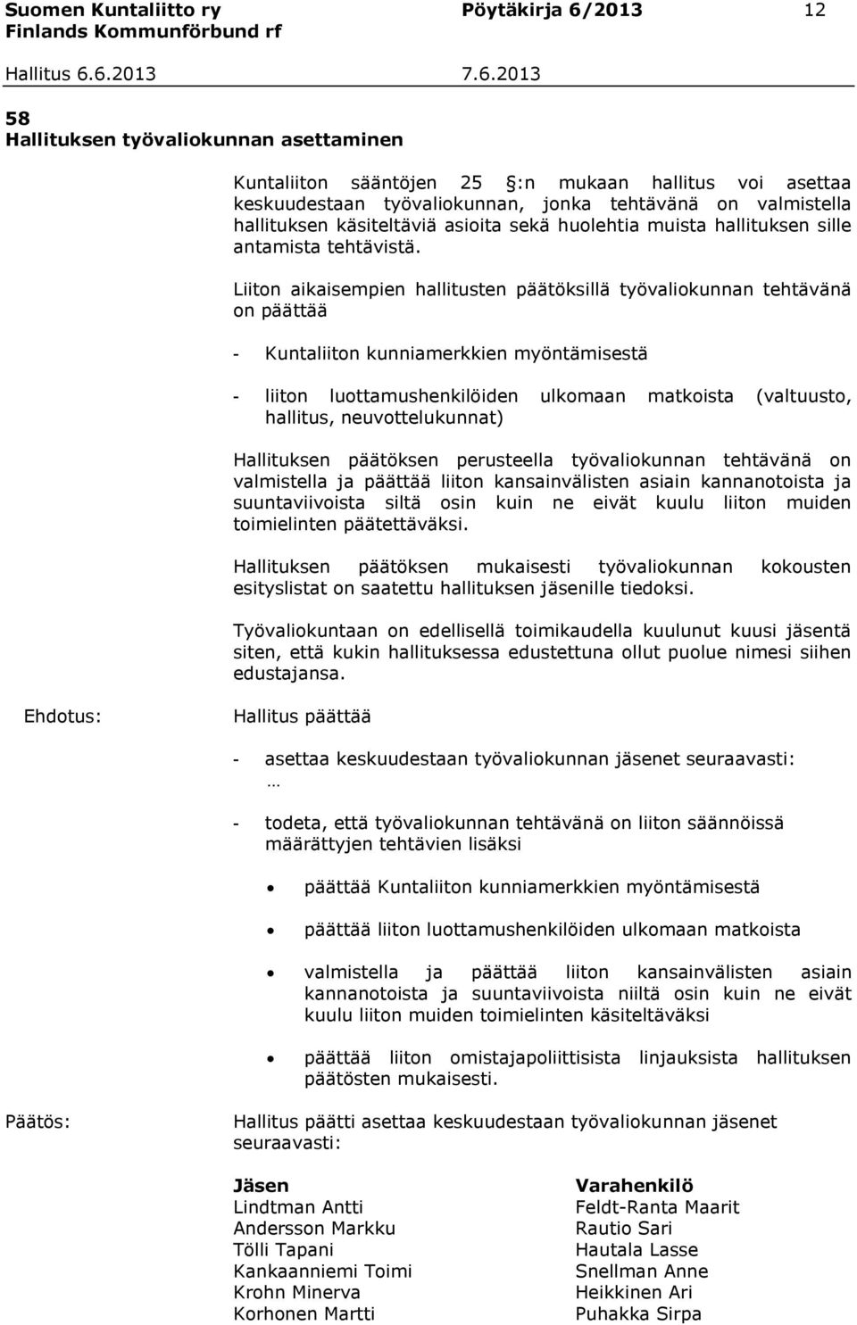 Liiton aikaisempien hallitusten päätöksillä työvaliokunnan tehtävänä on päättää - Kuntaliiton kunniamerkkien myöntämisestä - liiton luottamushenkilöiden ulkomaan matkoista (valtuusto, hallitus,